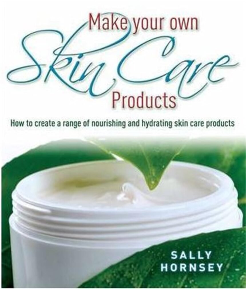 Make your own skin care products how to create a range of nourishing and hydrating skin care products paperback october